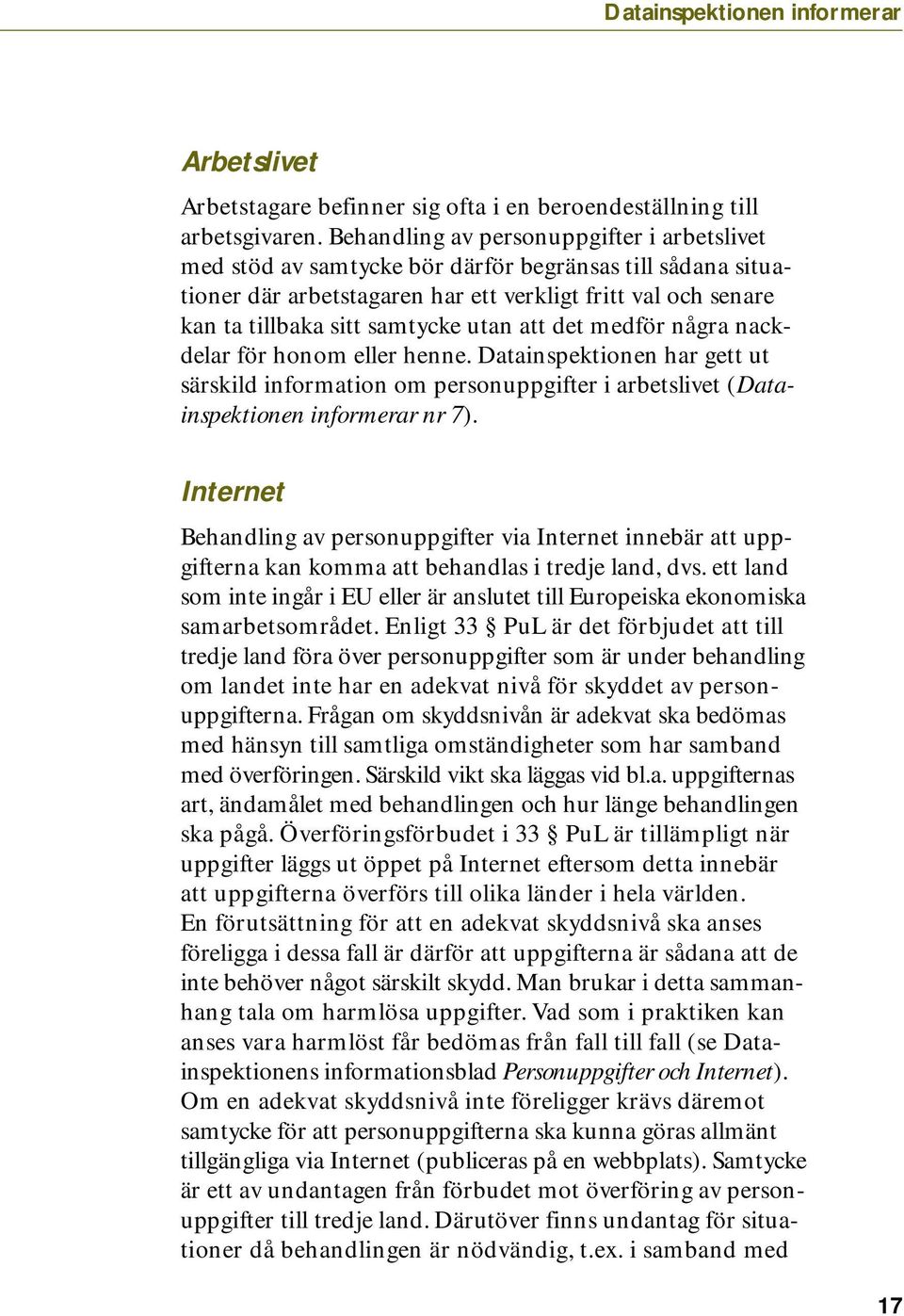 utan att det medför några nackdelar för honom eller henne. Datainspektionen har gett ut särskild information om personuppgifter i arbetslivet (Datainspektionen informerar nr 7).