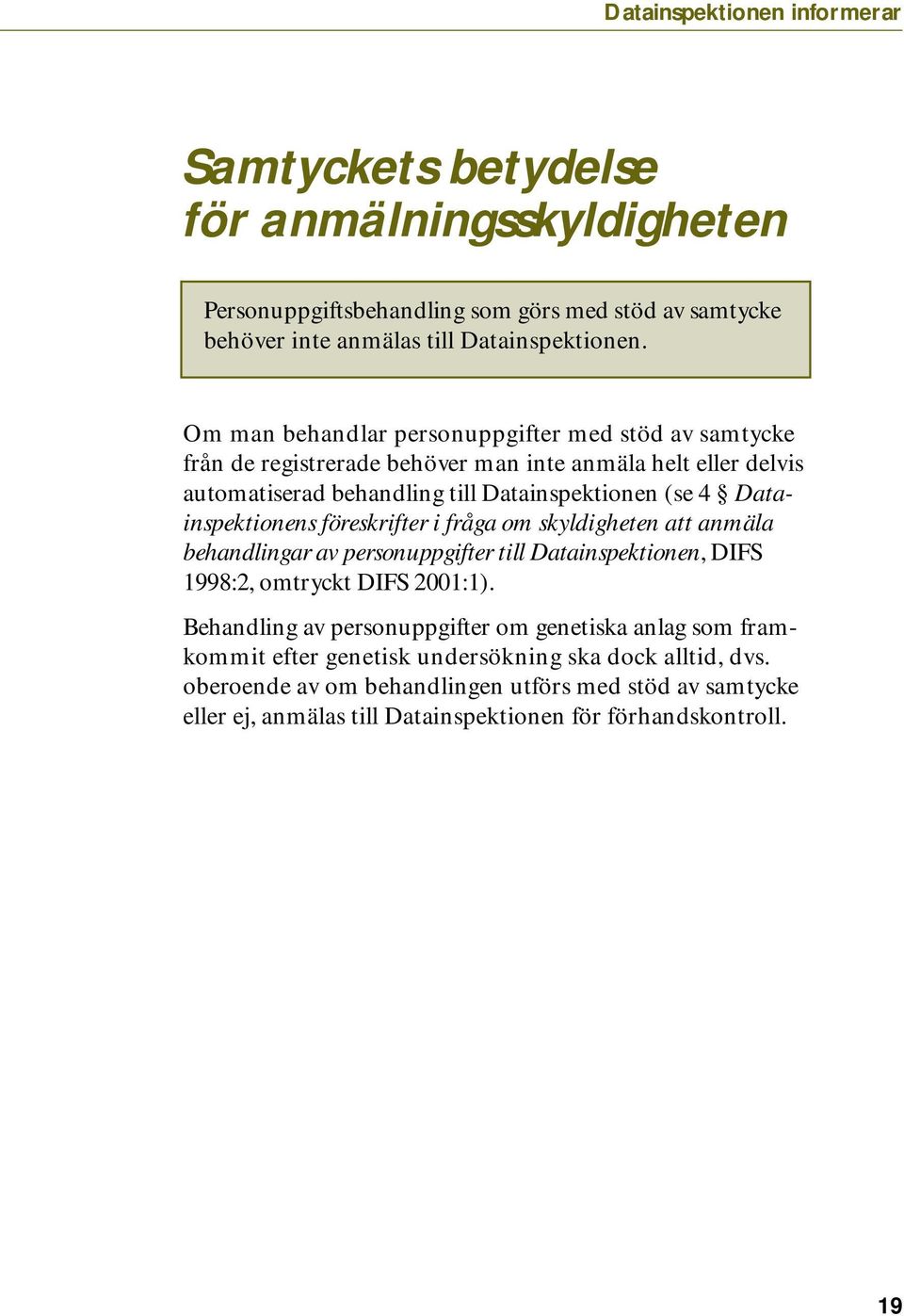 Datainspektionens föreskrifter i fråga om skyldigheten att anmäla behandlingar av personuppgifter till Datainspektionen, DIFS 1998:2, omtryckt DIFS 2001:1).