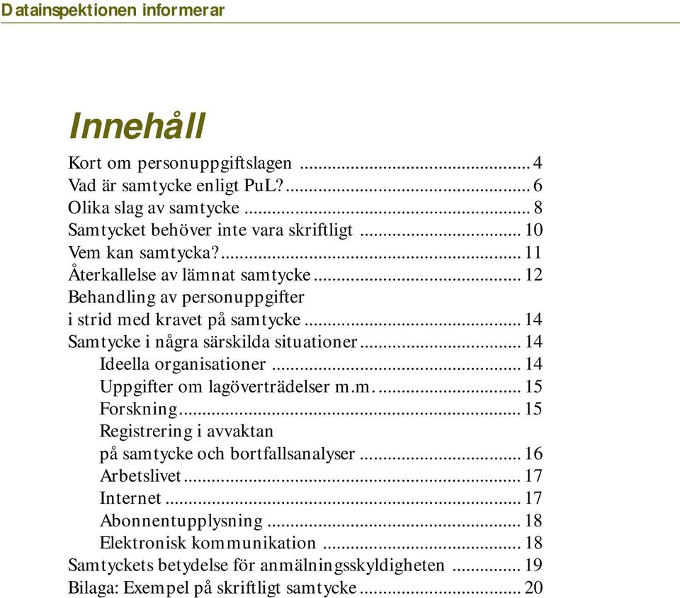 .. 14 Ideella organisationer... 14 Uppgifter om lagöverträdelser m.m.... 15 Forskning... 15 Registrering i avvaktan på samtycke och bortfallsanalyser... 16 Arbetslivet.