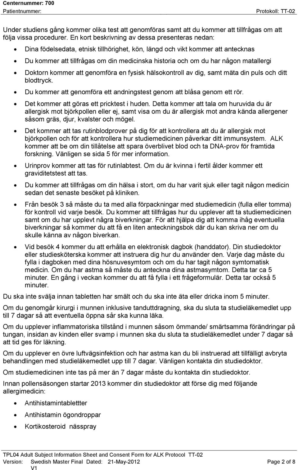 matallergi Doktorn kommer att genomföra en fysisk hälsokontroll av dig, samt mäta din puls och ditt blodtryck. Du kommer att genomföra ett andningstest genom att blåsa genom ett rör.