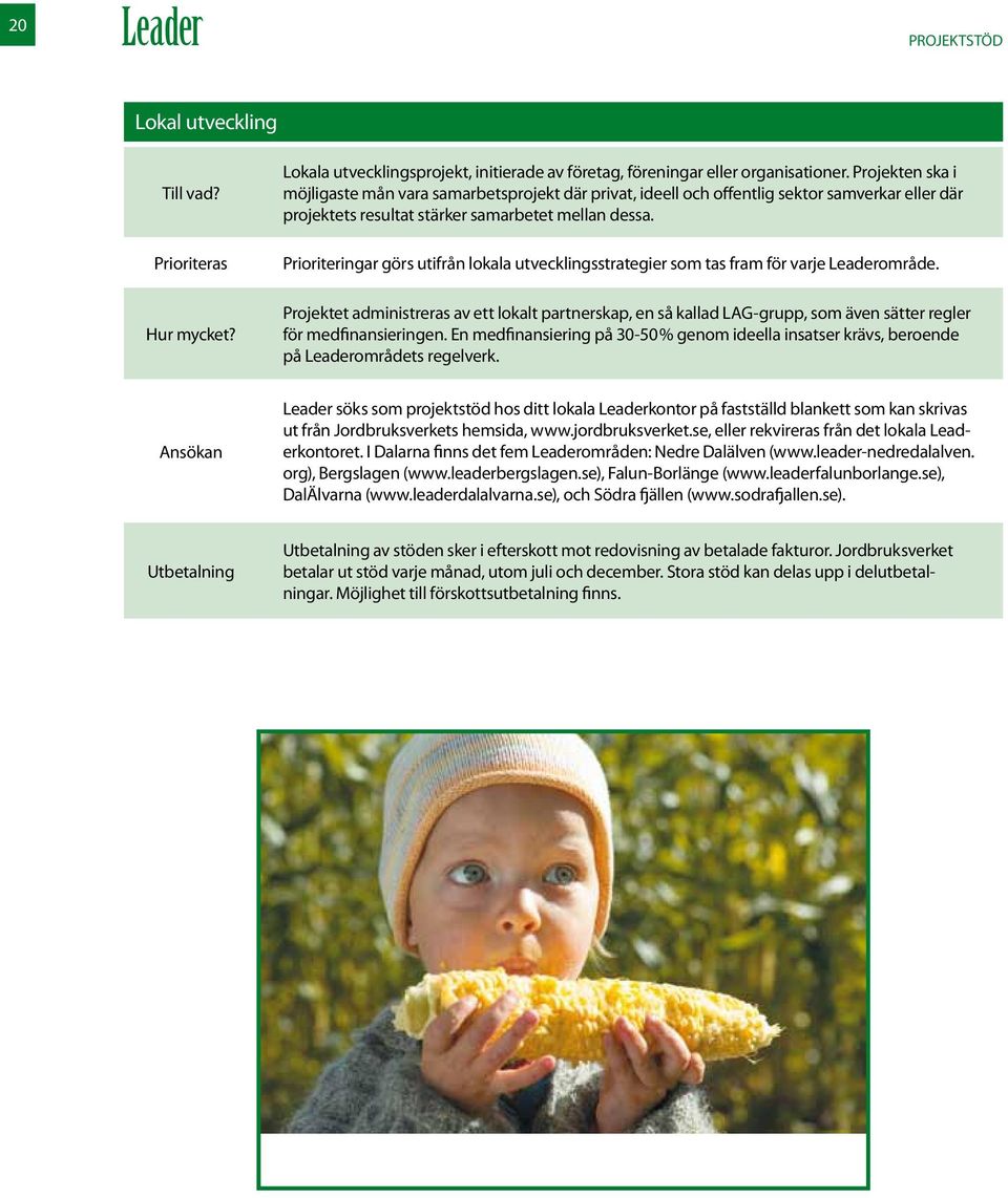 Prioriteringar görs utifrån lokala utvecklingsstrategier som tas fram för varje Leaderområde.