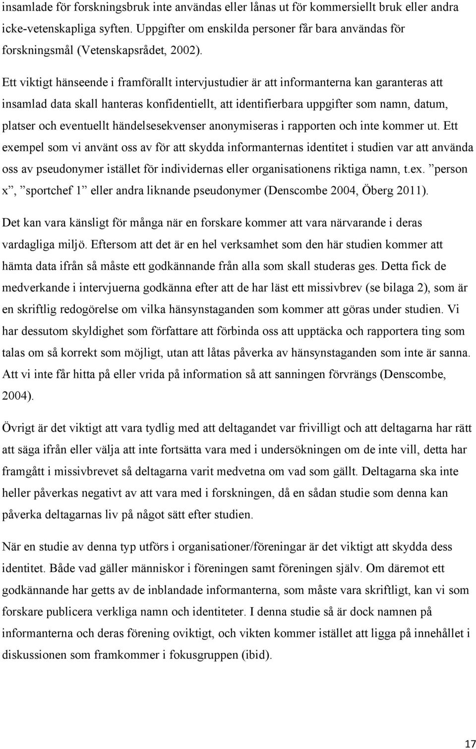 Ett viktigt hänseende i framförallt intervjustudier är att informanterna kan garanteras att insamlad data skall hanteras konfidentiellt, att identifierbara uppgifter som namn, datum, platser och