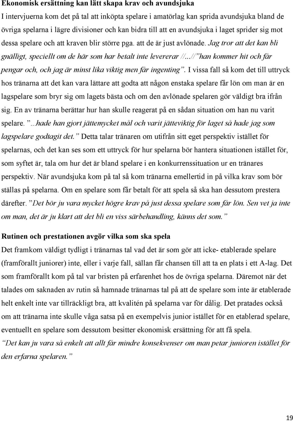 Jag tror att det kan bli gnälligt, speciellt om de här som har betalt inte levererar //...// han kommer hit och får pengar och, och jag är minst lika viktig men får ingenting.