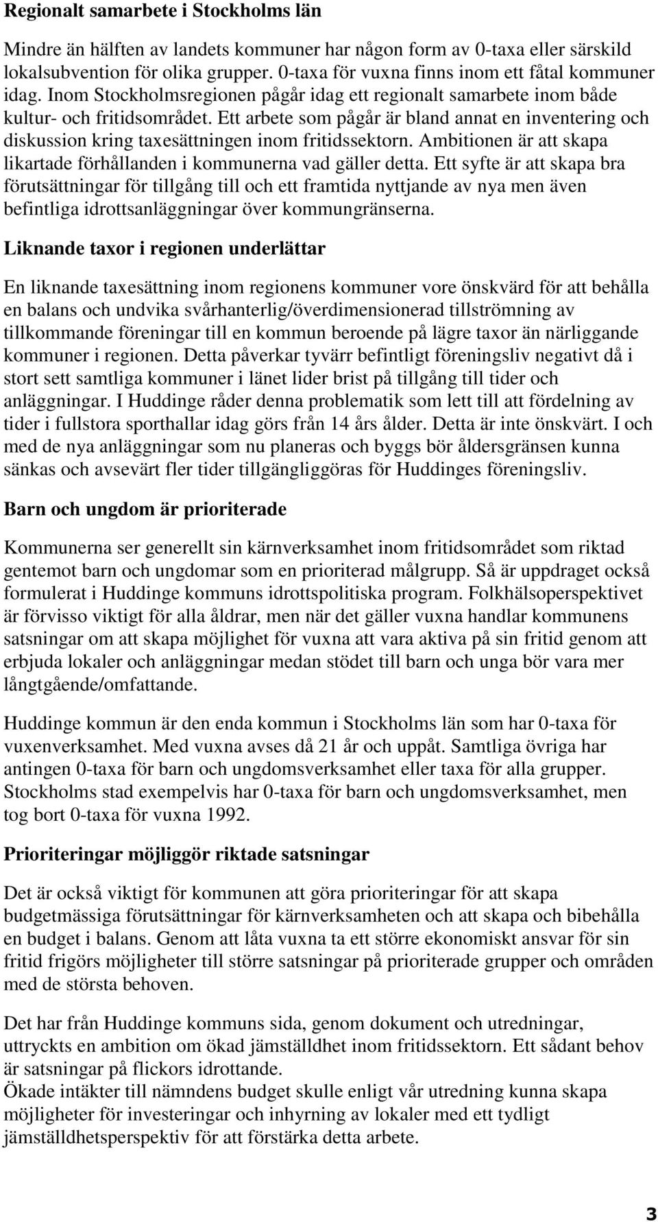 Ett arbete som pågår är bland annat en inventering och diskussion kring taxesättningen inom fritidssektorn. Ambitionen är att skapa likartade förhållanden i kommunerna vad gäller detta.