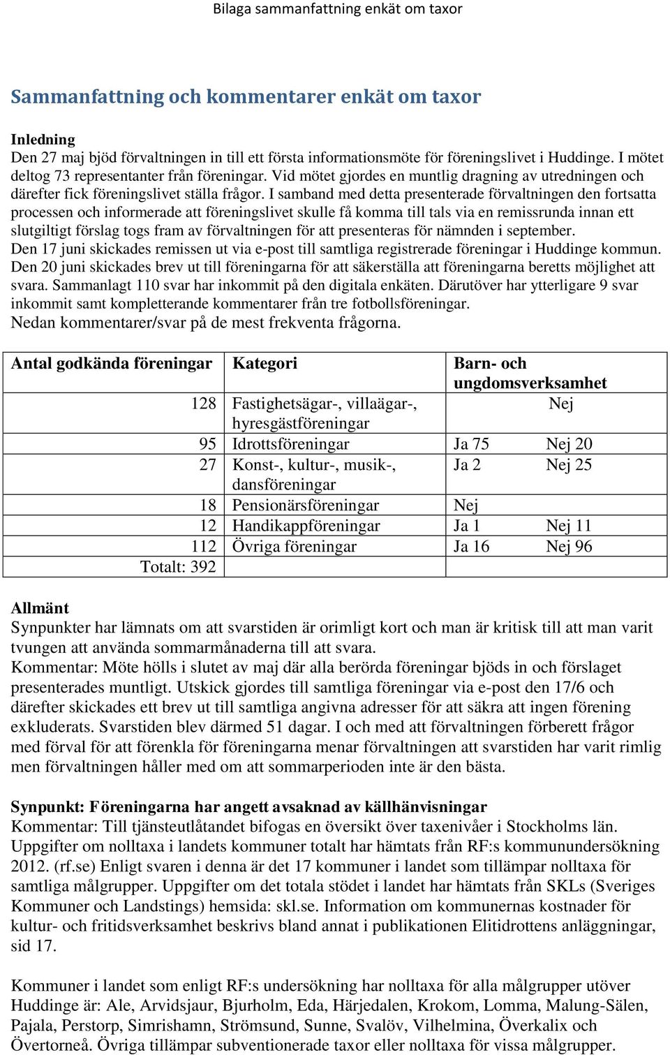 I samband med detta presenterade förvaltningen den fortsatta processen och informerade att föreningslivet skulle få komma till tals via en remissrunda innan ett slutgiltigt förslag togs fram av