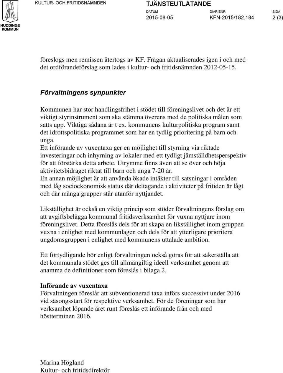 Förvaltningens synpunkter Kommunen har stor handlingsfrihet i stödet till föreningslivet och det är ett viktigt styrinstrument som ska stämma överens med de politiska målen som satts upp.