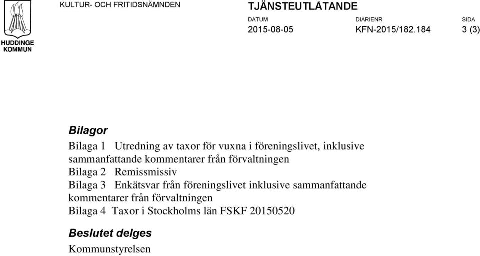 kommentarer från förvaltningen Bilaga 2 Remissmissiv Bilaga 3 Enkätsvar från föreningslivet inklusive