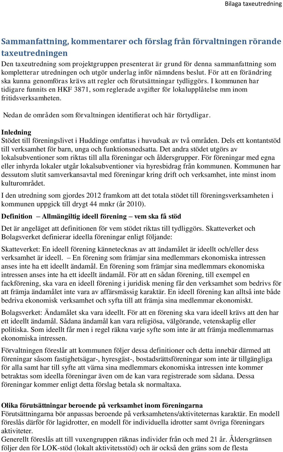 I kommunen har tidigare funnits en HKF 3871, som reglerade avgifter för lokalupplåtelse mm inom fritidsverksamheten. Nedan de områden som förvaltningen identifierat och här förtydligar.