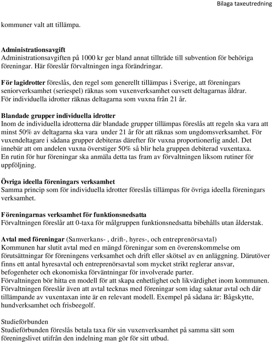 För lagidrotter föreslås, den regel som generellt tillämpas i Sverige, att föreningars seniorverksamhet (seriespel) räknas som vuxenverksamhet oavsett deltagarnas åldrar.