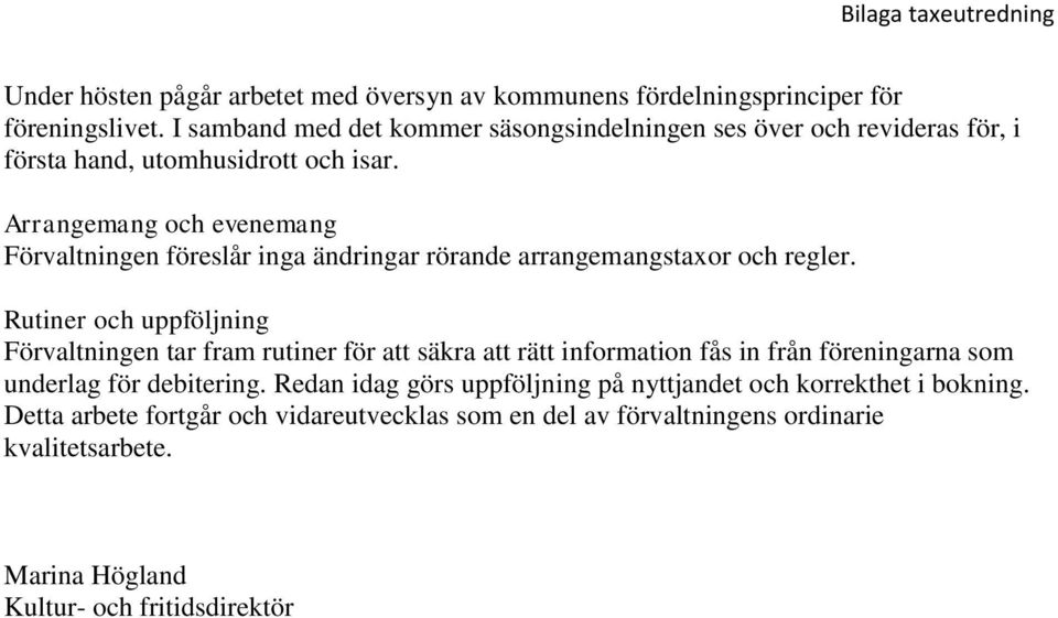 Arrangemang och evenemang Förvaltningen föreslår inga ändringar rörande arrangemangstaxor och regler.