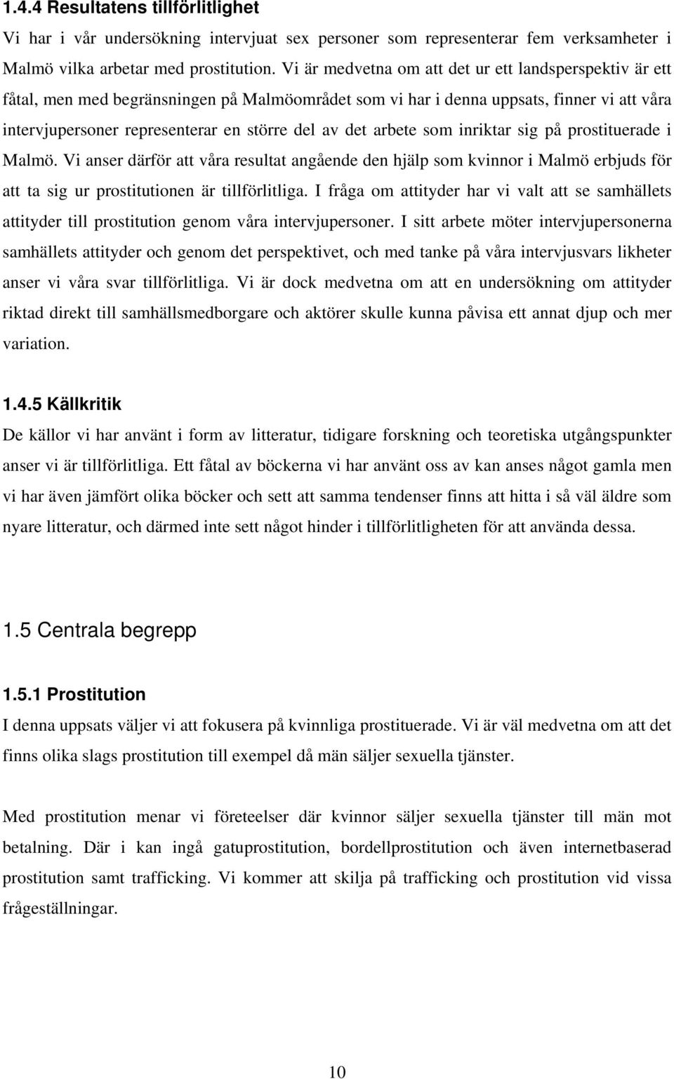 arbete som inriktar sig på prostituerade i Malmö. Vi anser därför att våra resultat angående den hjälp som kvinnor i Malmö erbjuds för att ta sig ur prostitutionen är tillförlitliga.