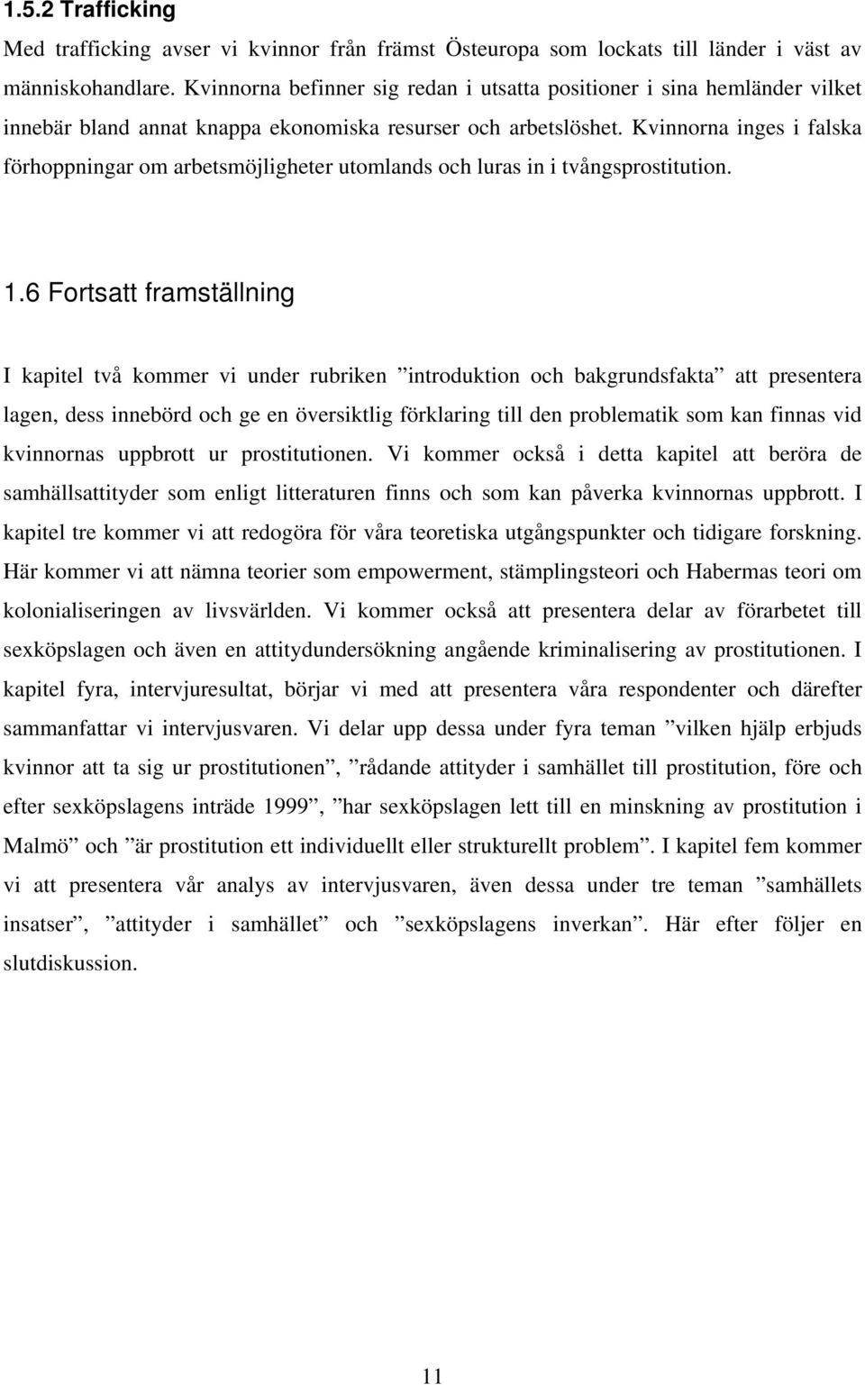 Kvinnorna inges i falska förhoppningar om arbetsmöjligheter utomlands och luras in i tvångsprostitution. 1.