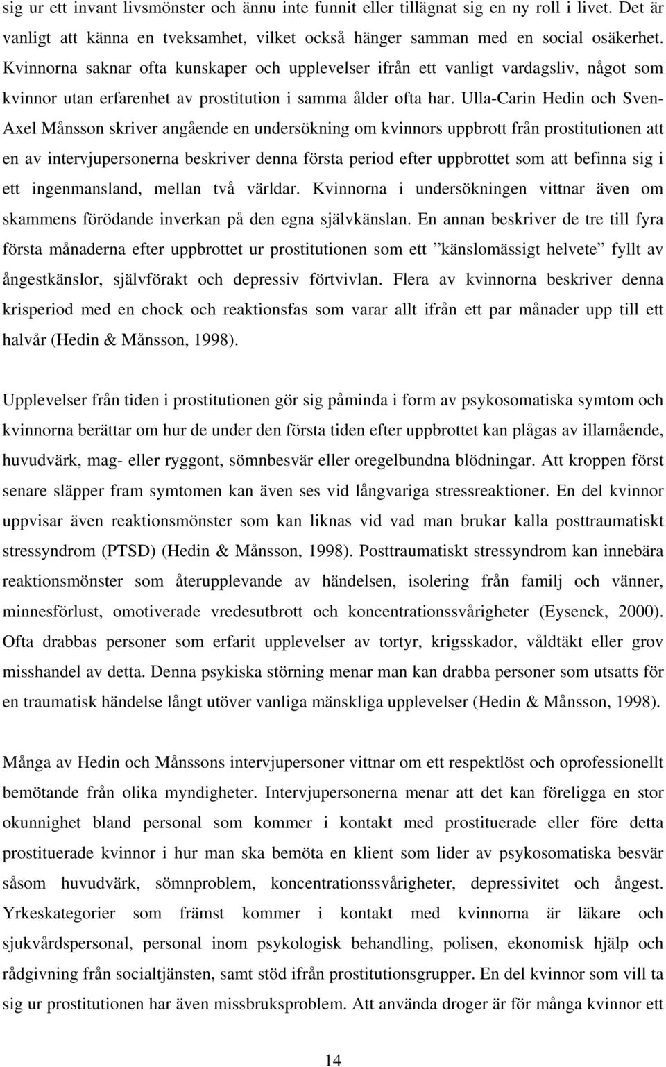 Ulla-Carin Hedin och Sven- Axel Månsson skriver angående en undersökning om kvinnors uppbrott från prostitutionen att en av intervjupersonerna beskriver denna första period efter uppbrottet som att