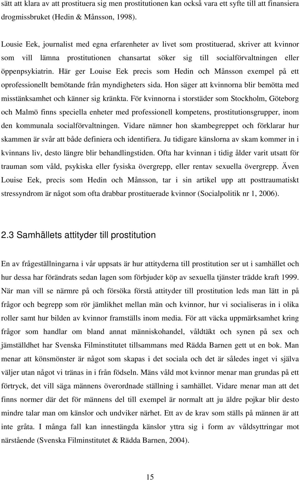 Här ger Louise Eek precis som Hedin och Månsson exempel på ett oprofessionellt bemötande från myndigheters sida. Hon säger att kvinnorna blir bemötta med misstänksamhet och känner sig kränkta.