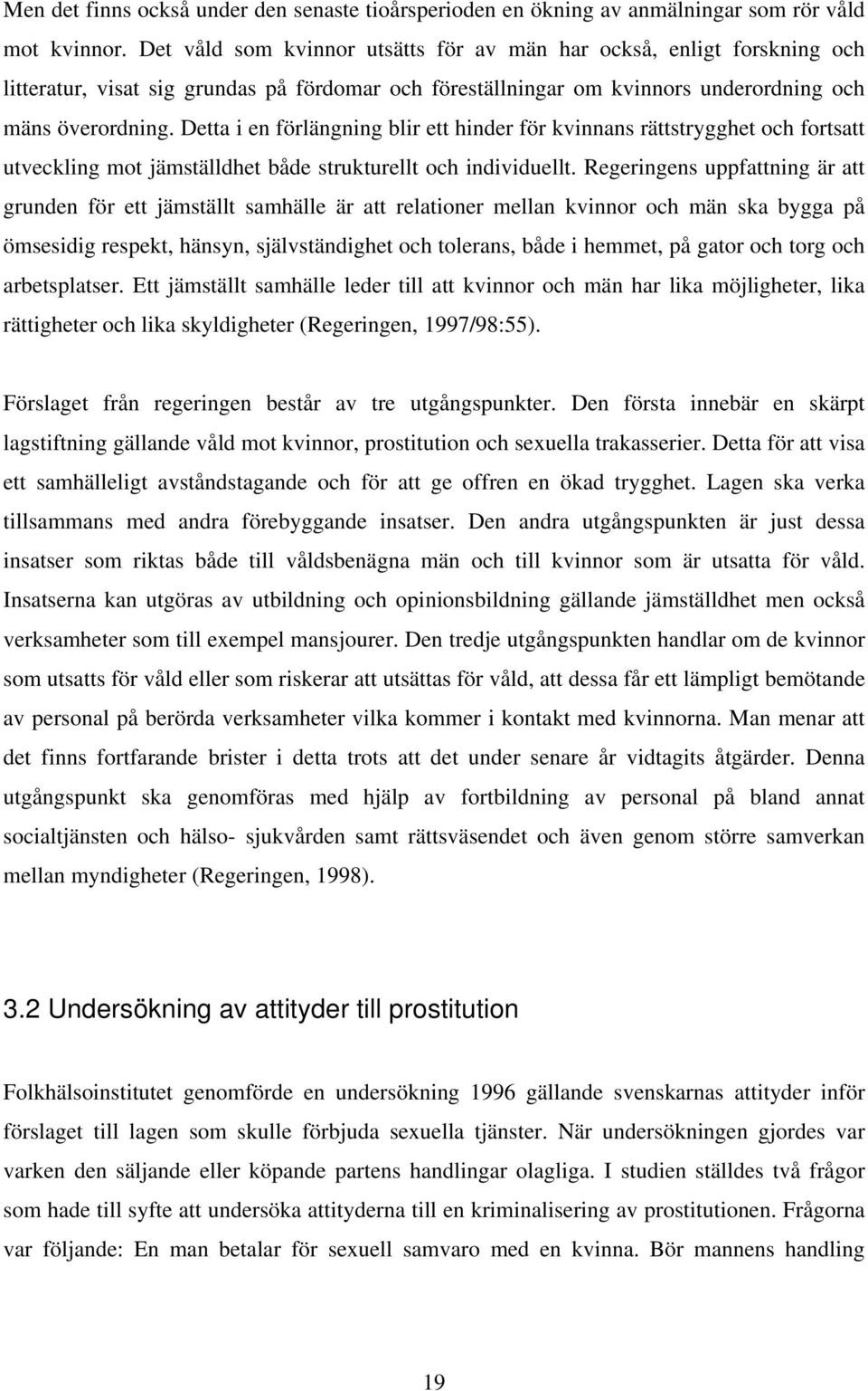 Detta i en förlängning blir ett hinder för kvinnans rättstrygghet och fortsatt utveckling mot jämställdhet både strukturellt och individuellt.