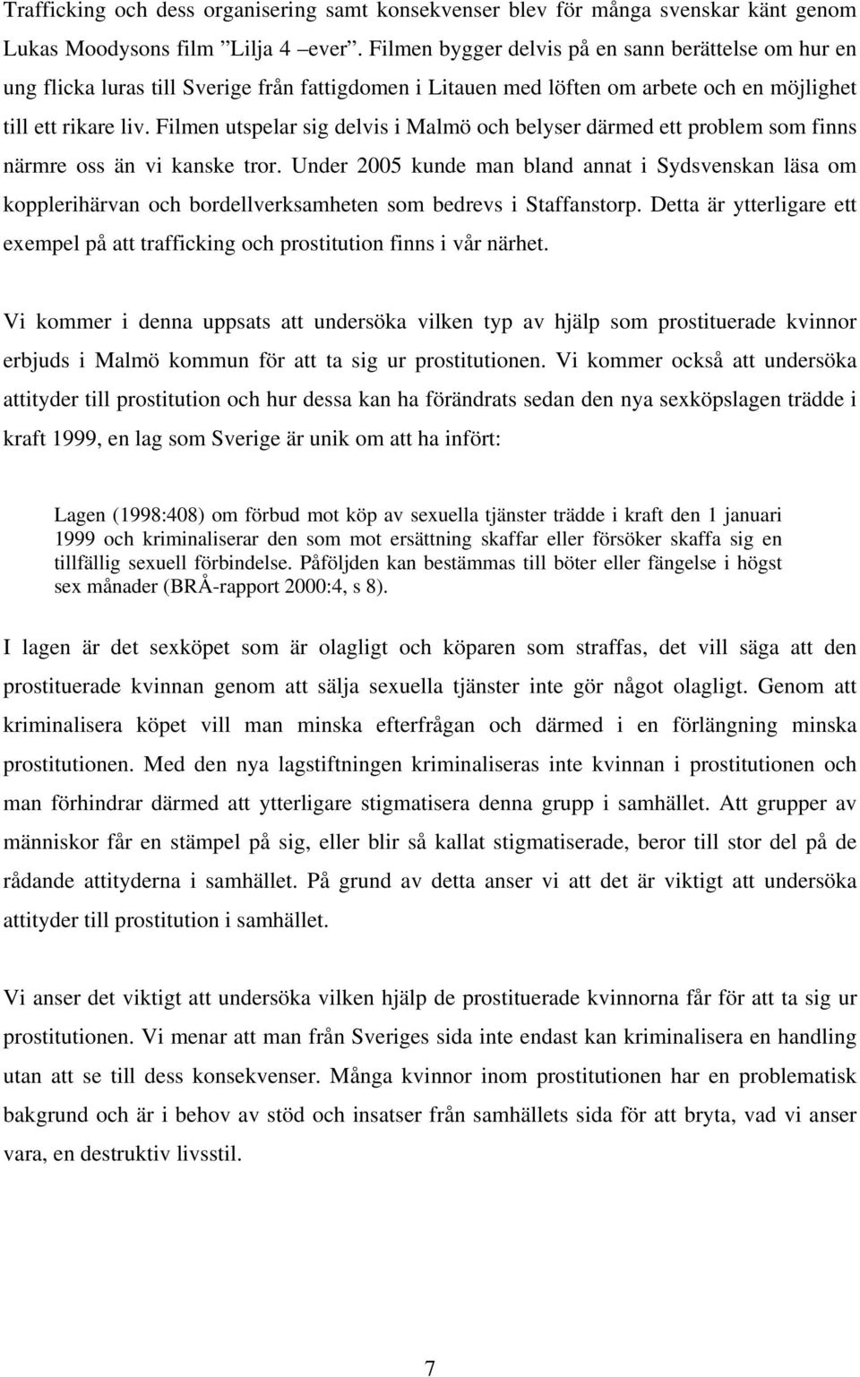 Filmen utspelar sig delvis i Malmö och belyser därmed ett problem som finns närmre oss än vi kanske tror.