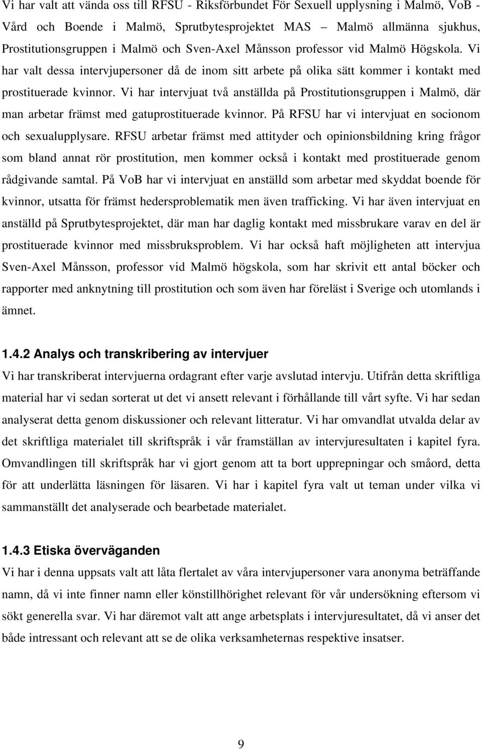 Vi har intervjuat två anställda på Prostitutionsgruppen i Malmö, där man arbetar främst med gatuprostituerade kvinnor. På RFSU har vi intervjuat en socionom och sexualupplysare.