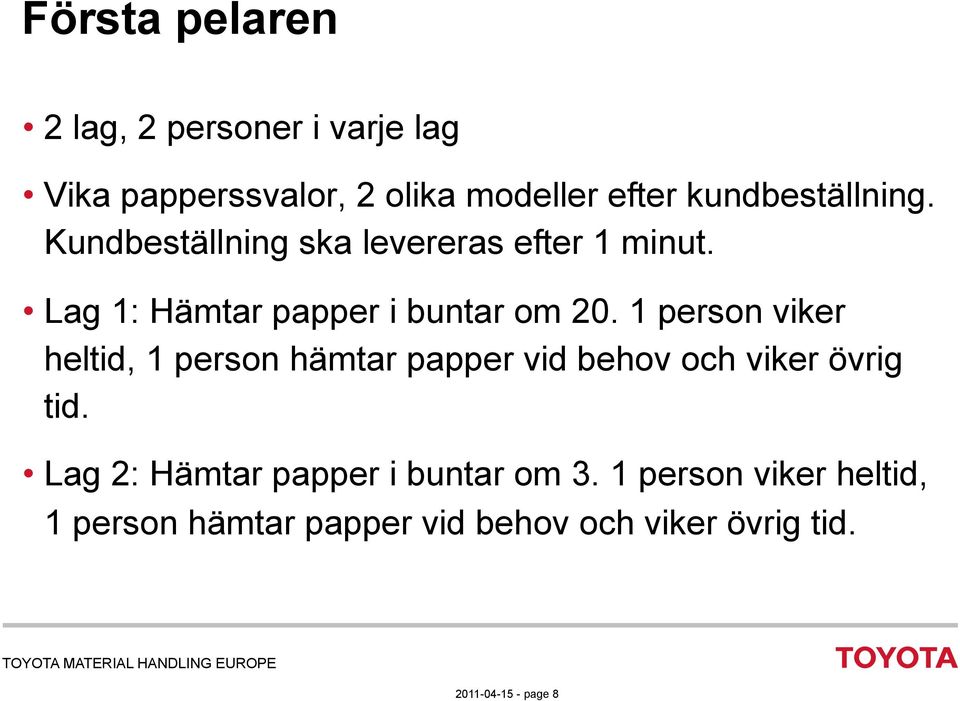 1 person viker heltid, 1 person hämtar papper vid behov och viker övrig tid.