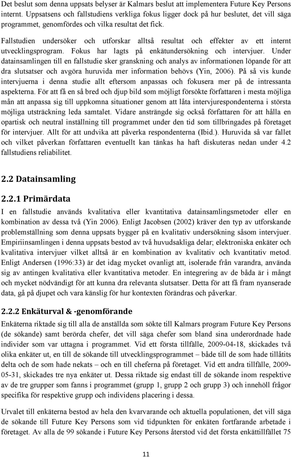 Fallstudien undersöker och utforskar alltså resultat och effekter av ett internt utvecklingsprogram. Fokus har lagts på enkätundersökning och intervjuer.