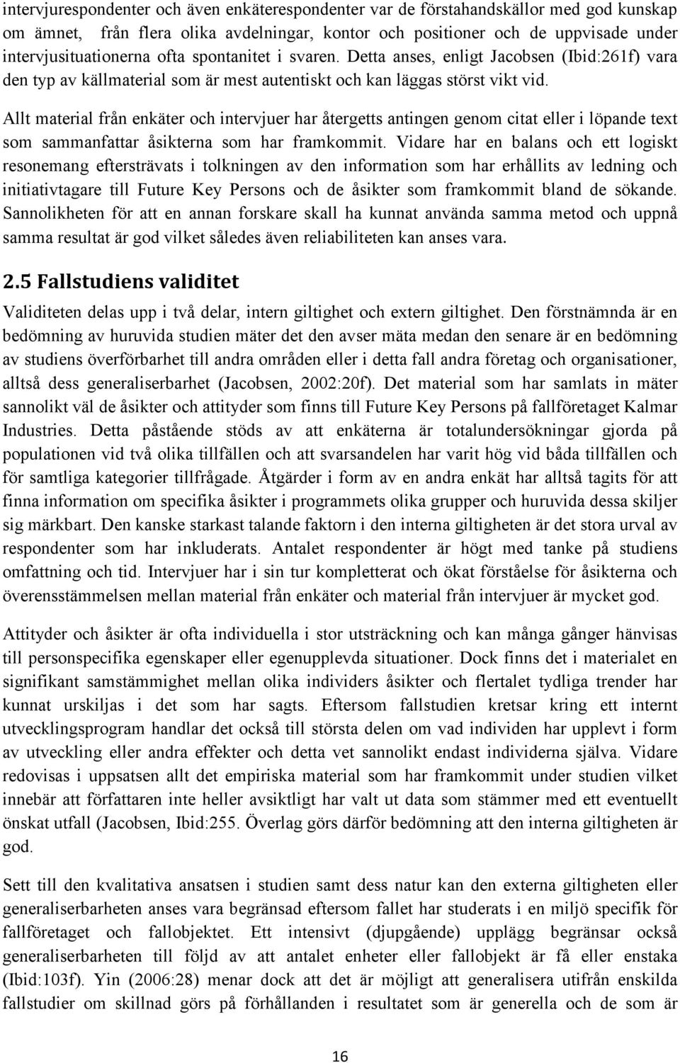 Allt material från enkäter och intervjuer har återgetts antingen genom citat eller i löpande text som sammanfattar åsikterna som har framkommit.