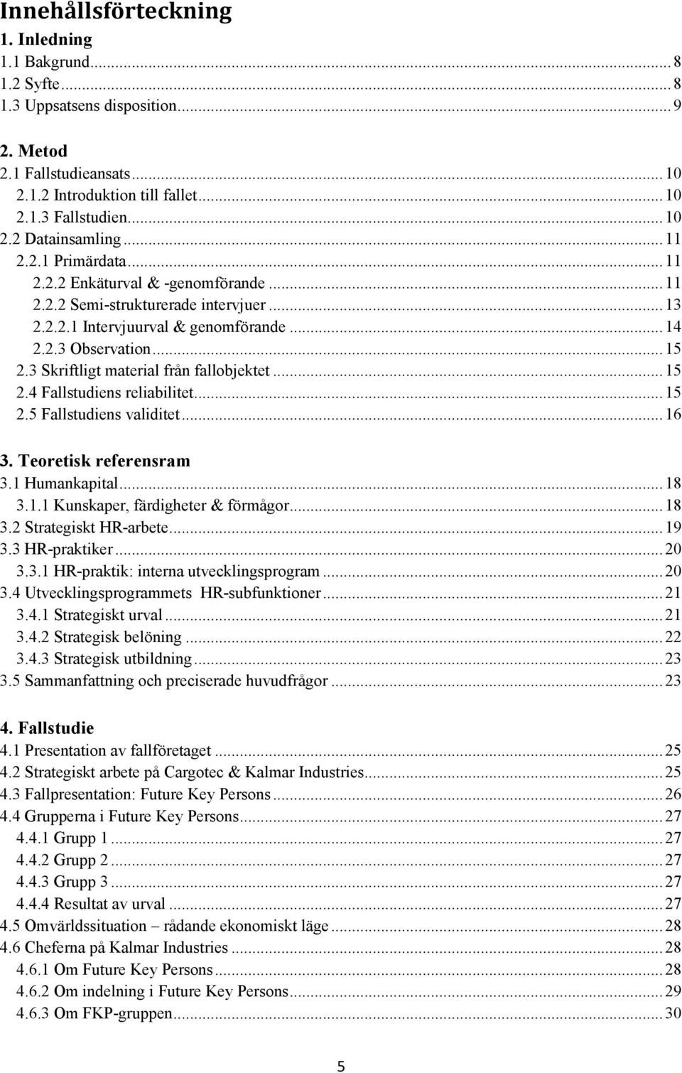 3 Skriftligt material från fallobjektet... 15 2.4 Fallstudiens reliabilitet... 15 2.5 Fallstudiens validitet... 16 3. Teoretisk referensram 3.1 Humankapital... 18 3.1.1 Kunskaper, färdigheter & förmågor.