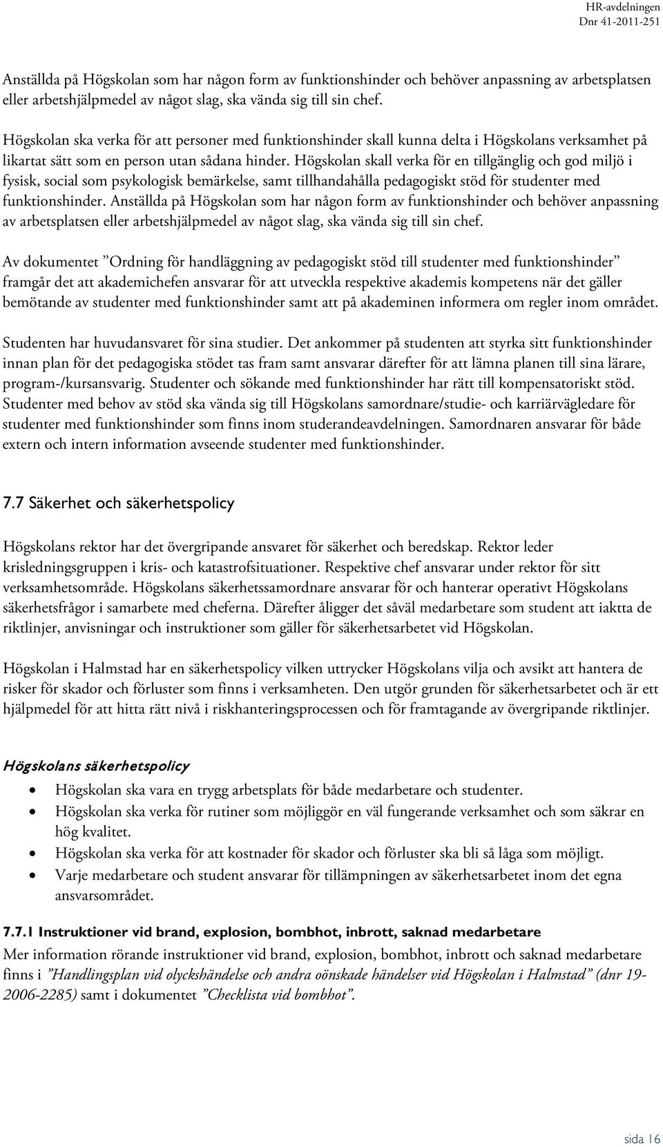 Högskolan skall verka för en tillgänglig och god miljö i fysisk, social som psykologisk bemärkelse, samt tillhandahålla pedagogiskt stöd för studenter med funktionshinder.