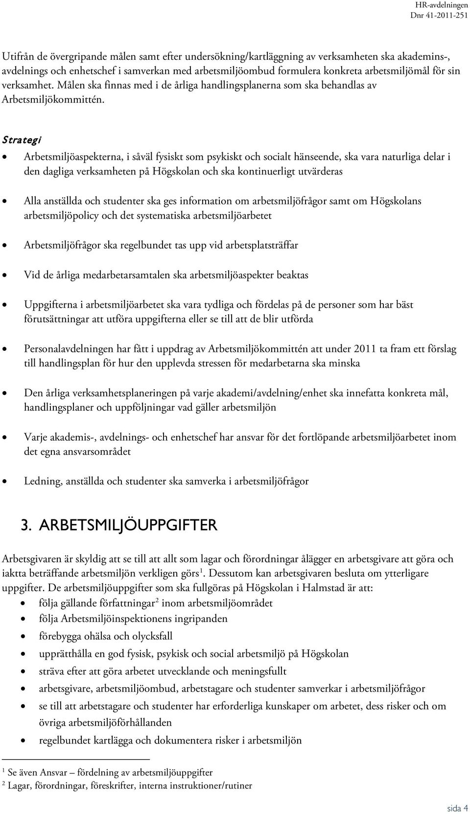 Strategi Arbetsmiljöaspekterna, i såväl fysiskt som psykiskt och socialt hänseende, ska vara naturliga delar i den dagliga verksamheten på Högskolan och ska kontinuerligt utvärderas Alla anställda