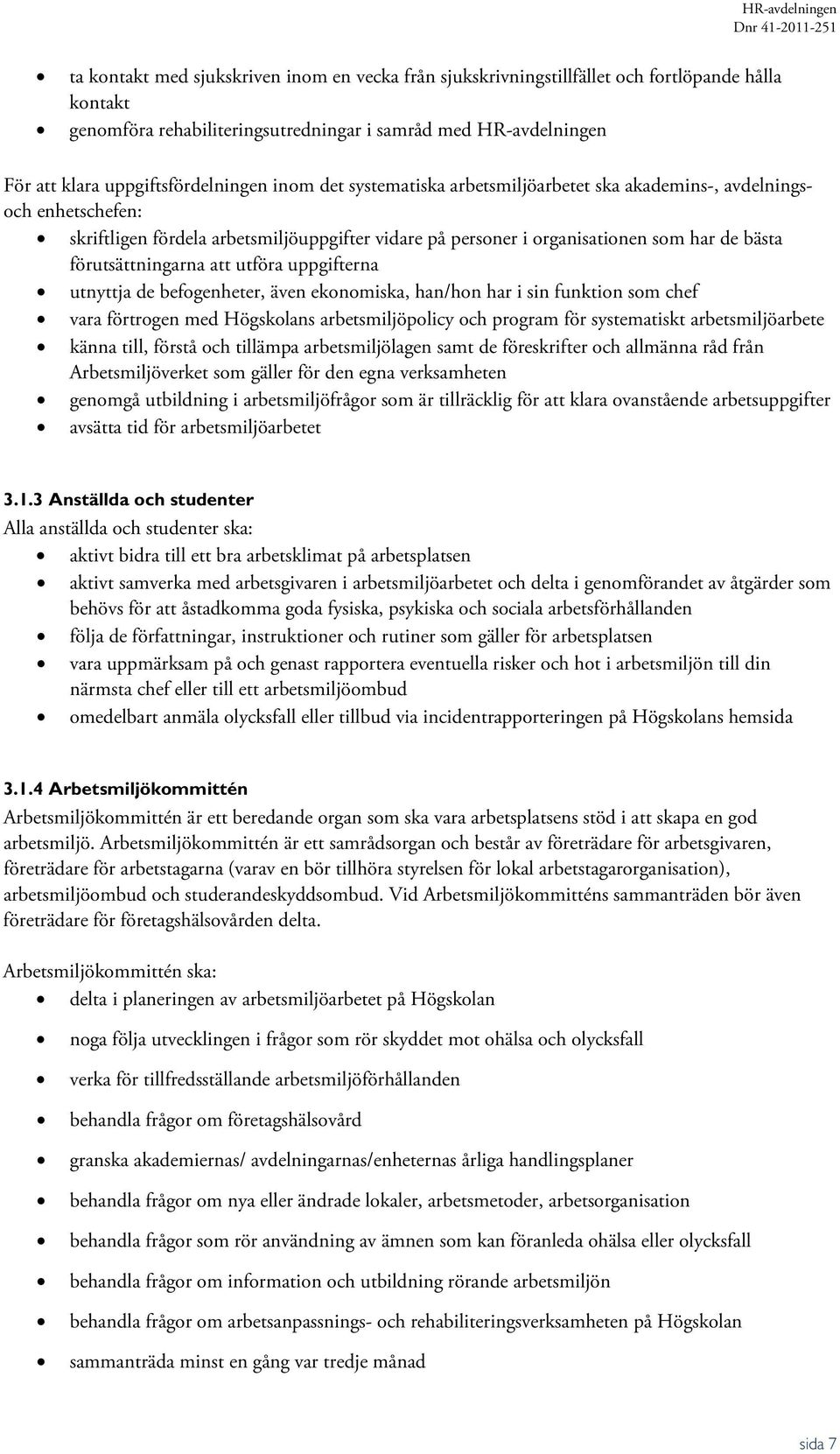 förutsättningarna att utföra uppgifterna utnyttja de befogenheter, även ekonomiska, han/hon har i sin funktion som chef vara förtrogen med Högskolans arbetsmiljöpolicy och program för systematiskt