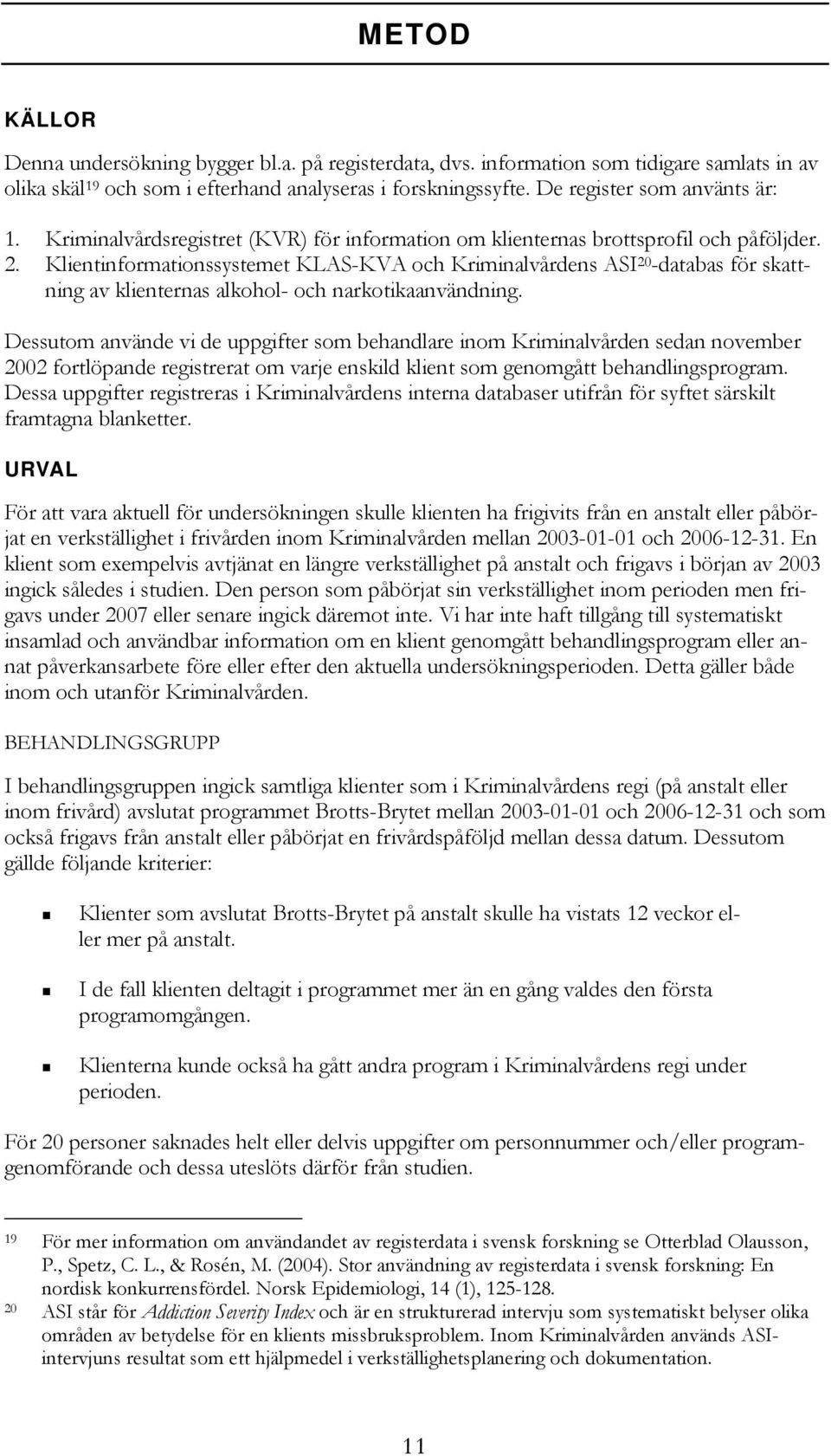 Klientinformationssystemet KLAS-KVA och Kriminalvårdens ASI 20 -databas för skattning av klienternas alkohol- och narkotikaanvändning.