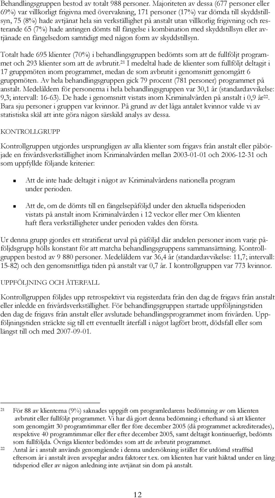 villkorlig frigivning och resterande 65 (7%) hade antingen dömts till fängelse i kombination med skyddstillsyn eller avtjänade en fängelsedom samtidigt med någon form av skyddstillsyn.