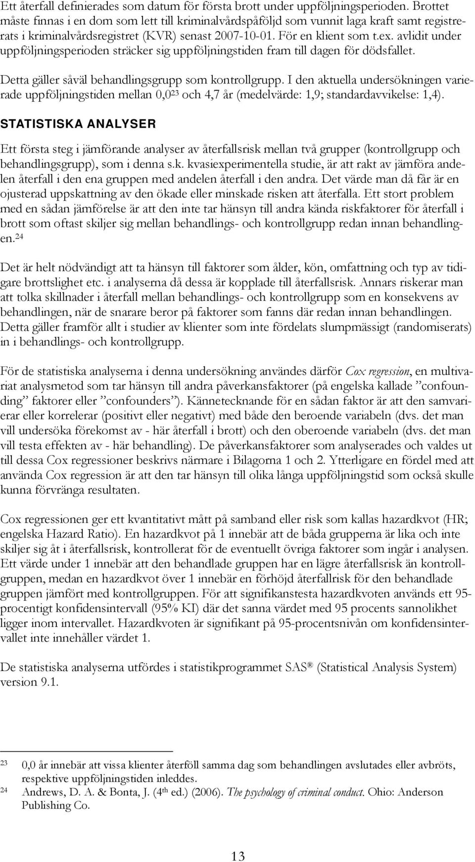 avlidit under uppföljningsperioden sträcker sig uppföljningstiden fram till dagen för dödsfallet. Detta gäller såväl behandlingsgrupp som kontrollgrupp.