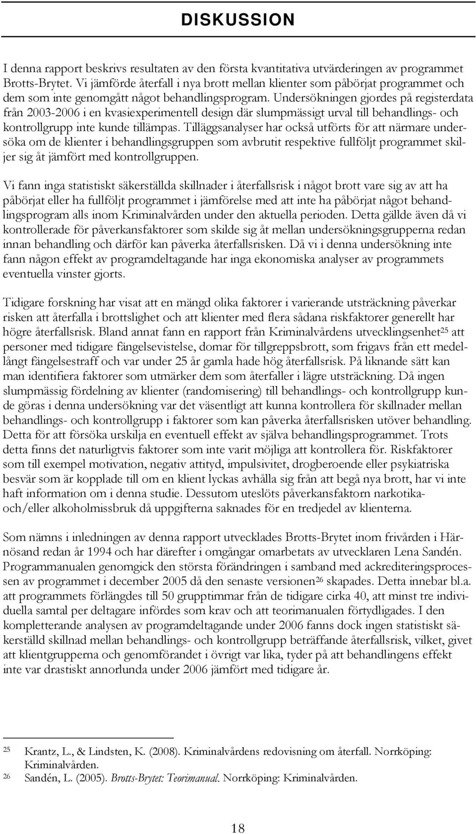 Undersökningen gjordes på registerdata från 2003-2006 i en kvasiexperimentell design där slumpmässigt urval till behandlings- och kontrollgrupp inte kunde tillämpas.