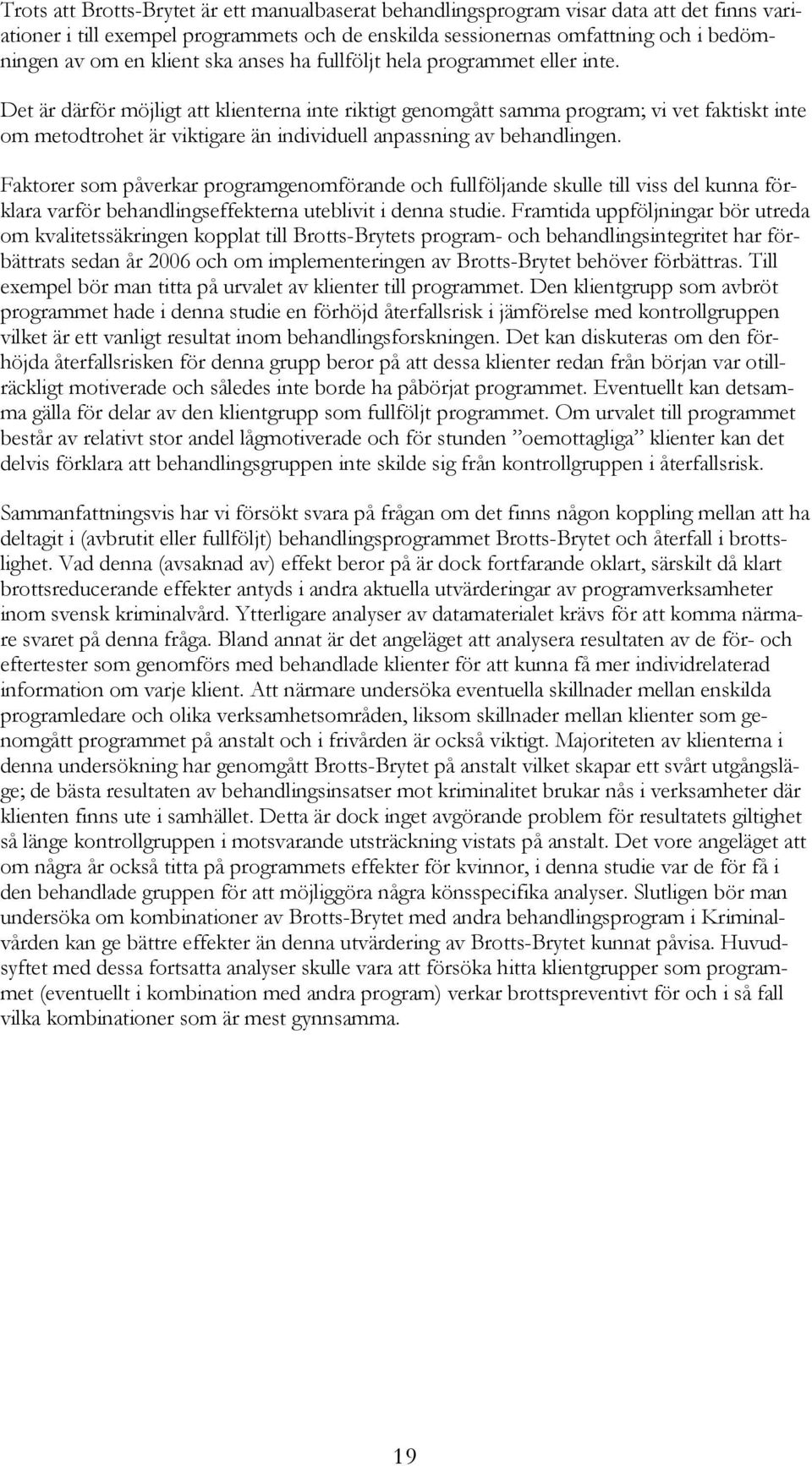 Det är därför möjligt att klienterna inte riktigt genomgått samma program; vi vet faktiskt inte om metodtrohet är viktigare än individuell anpassning av behandlingen.