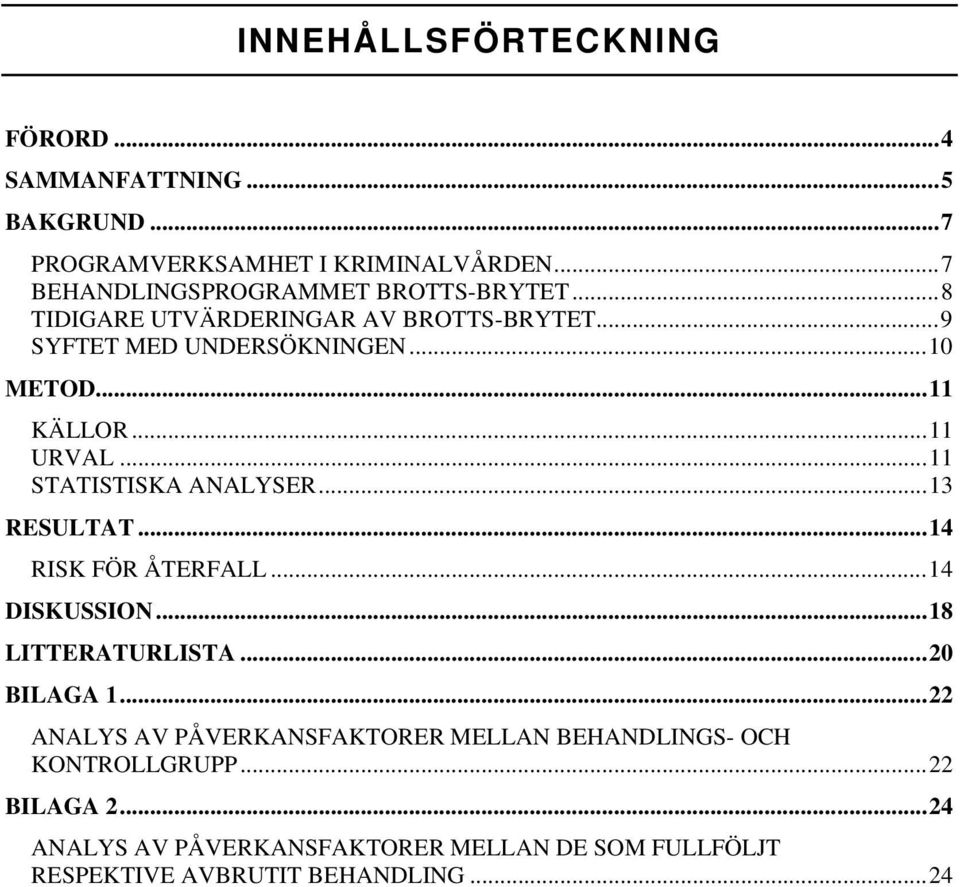 ..11 URVAL...11 STATISTISKA ANALYSER...13 RESULTAT...14 RISK FÖR ÅTERFALL...14 DISKUSSION...18 LITTERATURLISTA...20 BILAGA 1.