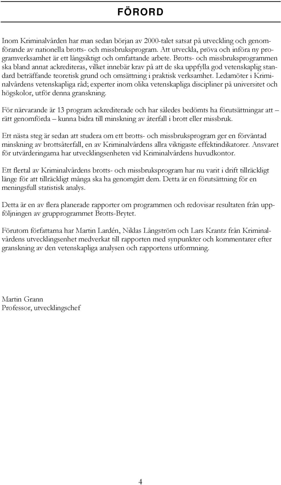 Brotts- och missbruksprogrammen ska bland annat ackrediteras, vilket innebär krav på att de ska uppfylla god vetenskaplig standard beträffande teoretisk grund och omsättning i praktisk verksamhet.