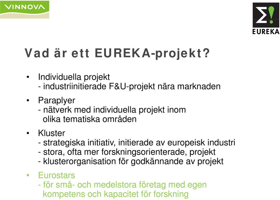 id projekt inom olika tematiska områden Kluster - strategiska initiativ, initierade av europeisk industri