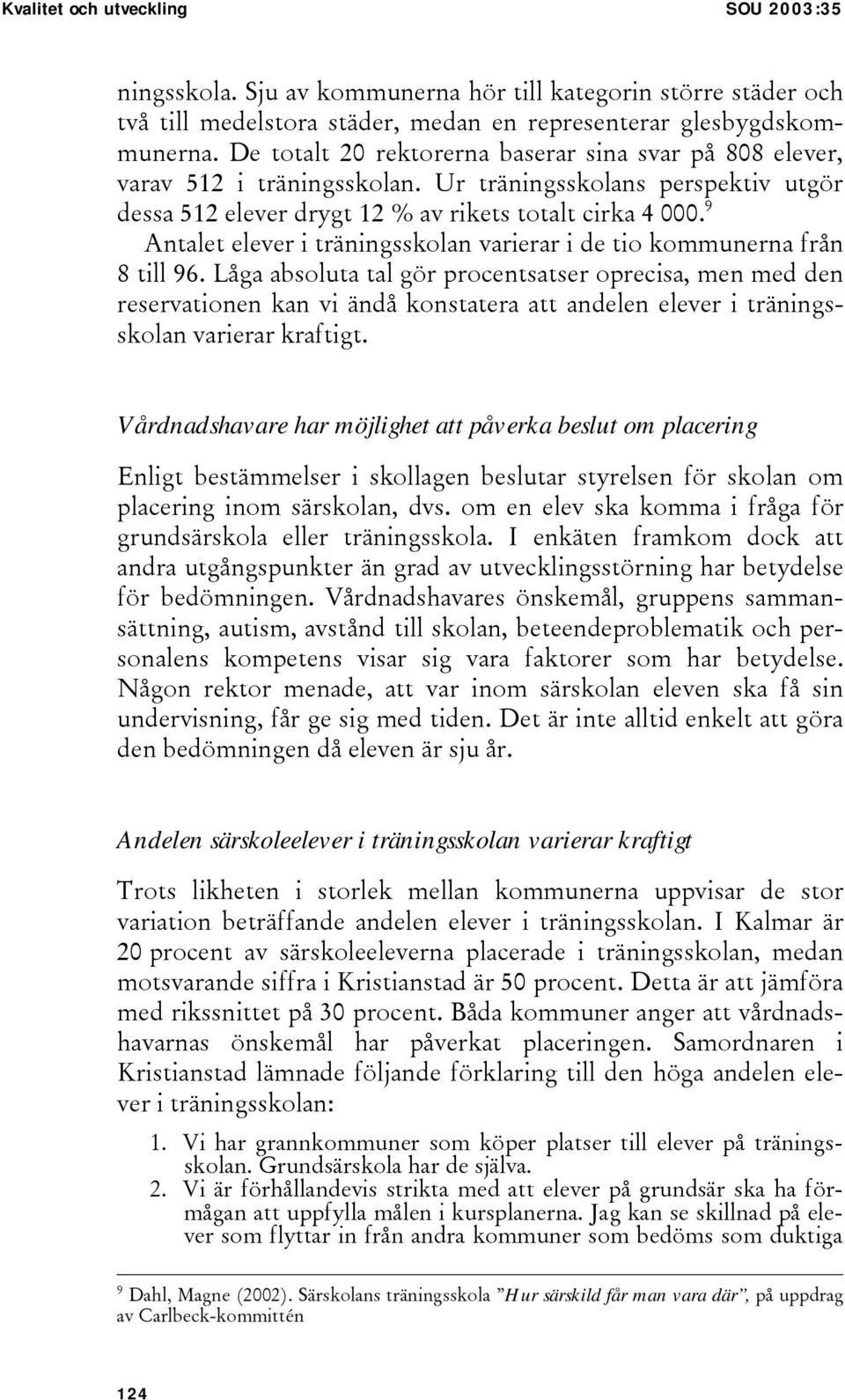 9 Antalet elever i träningsskolan varierar i de tio kommunerna från 8 till 96.