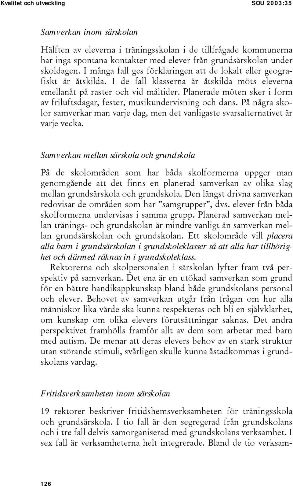 Planerade möten sker i form av friluftsdagar, fester, musikundervisning och dans. På några skolor samverkar man varje dag, men det vanligaste svarsalternativet är varje vecka.