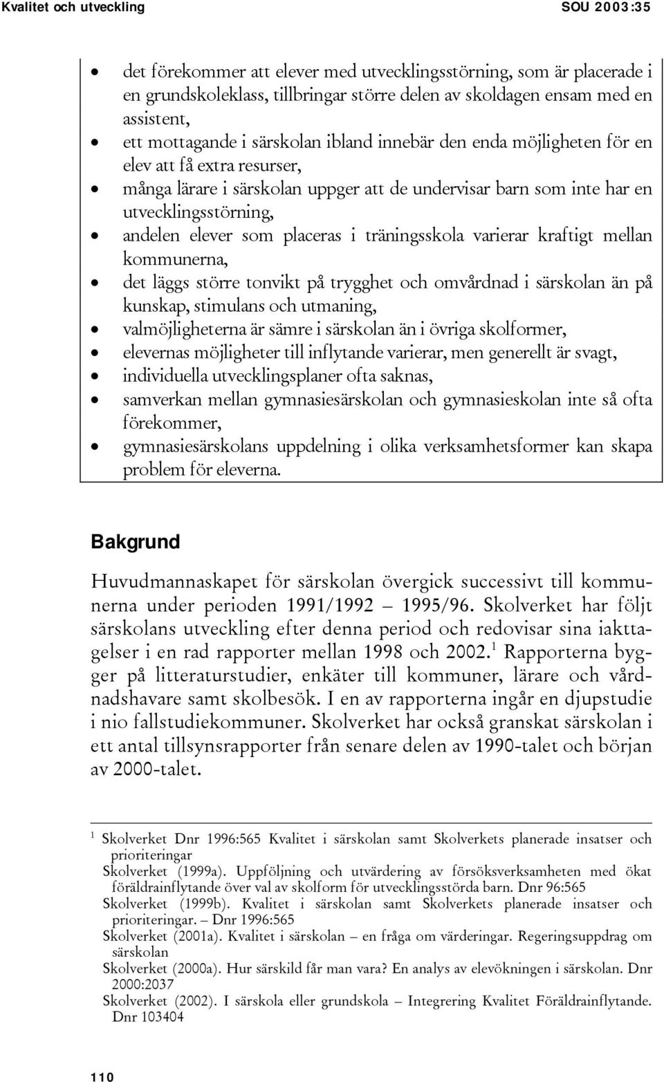 elever som placeras i träningsskola varierar kraftigt mellan kommunerna, det läggs större tonvikt på trygghet och omvårdnad i särskolan än på kunskap, stimulans och utmaning, valmöjligheterna är