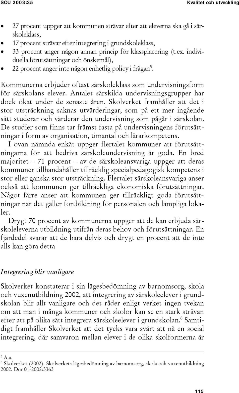 Kommunerna erbjuder oftast särskoleklass som undervisningsform för särskolans elever. Antalet särskilda undervisningsgrupper har dock ökat under de senaste åren.