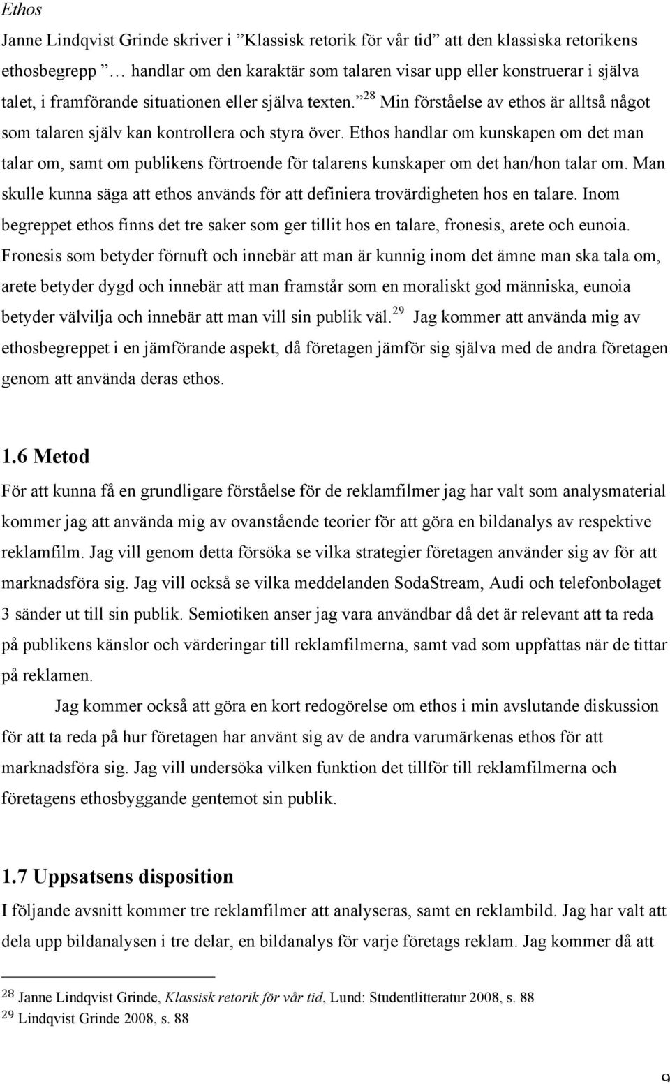 Ethos handlar om kunskapen om det man talar om, samt om publikens förtroende för talarens kunskaper om det han/hon talar om.