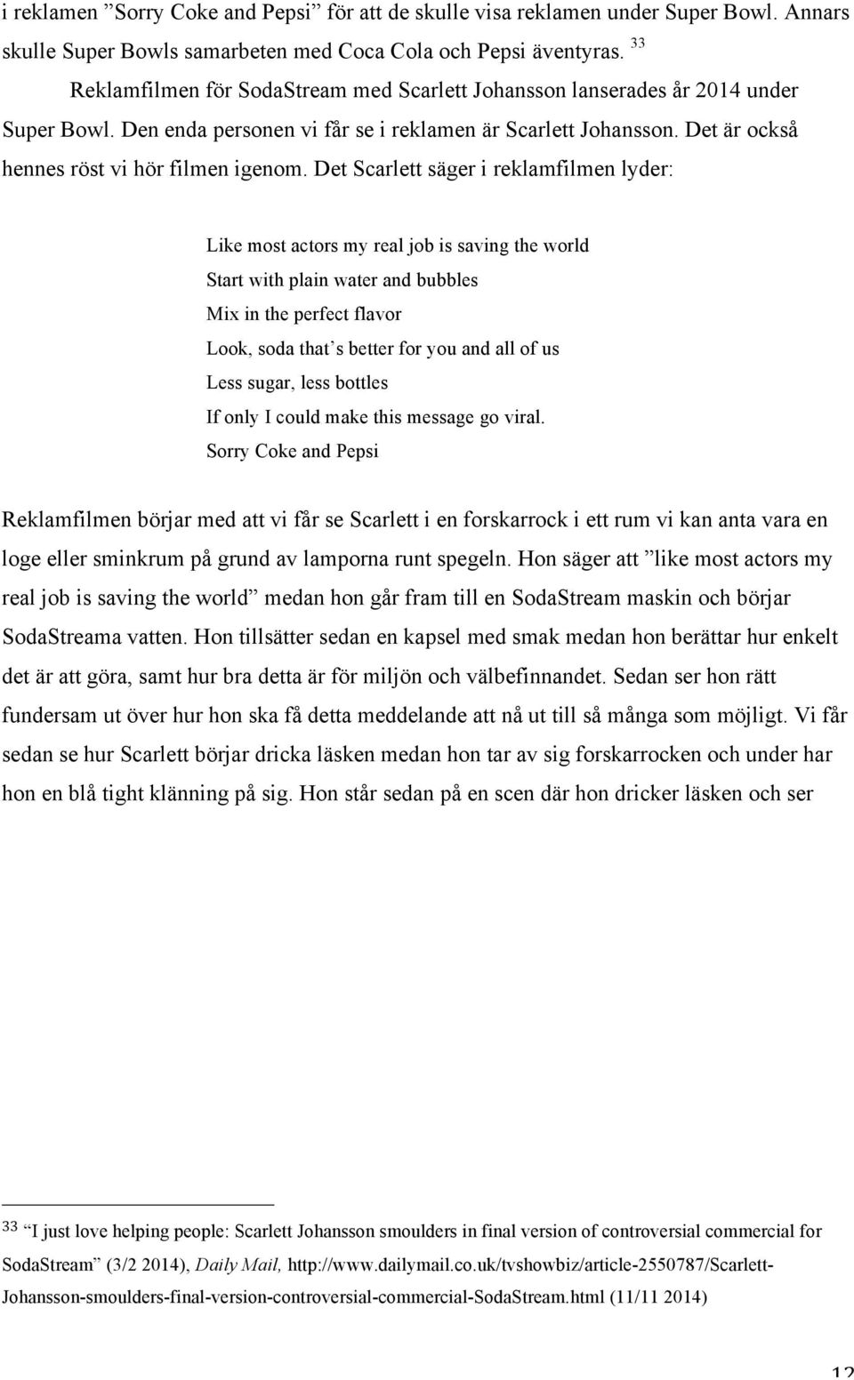 Det Scarlett säger i reklamfilmen lyder: Like most actors my real job is saving the world Start with plain water and bubbles Mix in the perfect flavor Look, soda that s better for you and all of us