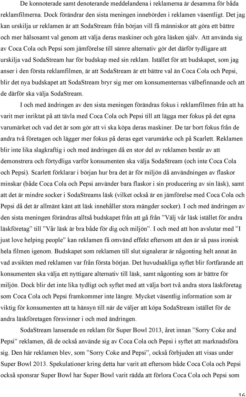 Att använda sig av Coca Cola och Pepsi som jämförelse till sämre alternativ gör det därför tydligare att urskilja vad SodaStream har för budskap med sin reklam.