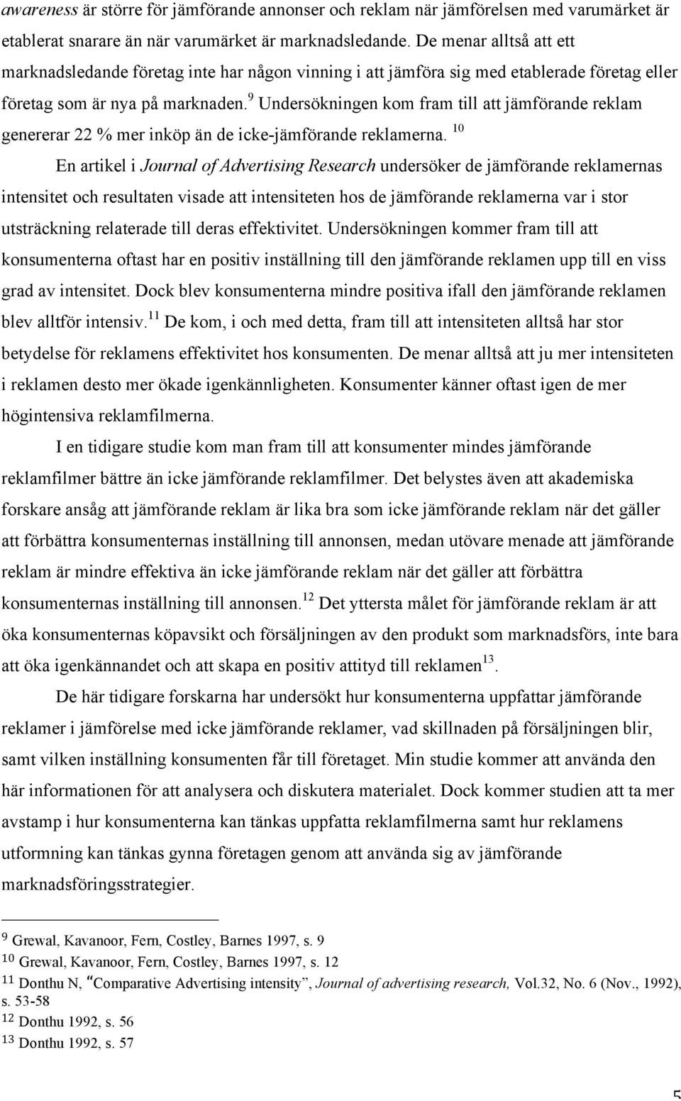 9 Undersökningen kom fram till att jämförande reklam genererar 22 % mer inköp än de icke-jämförande reklamerna.