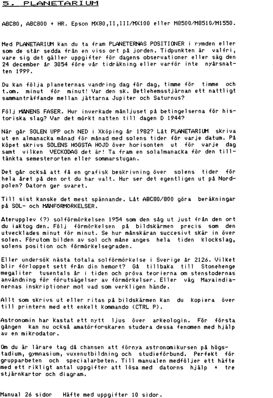 Du kan följa planeternas vandring dag för dag, timme för timme och t.om. minut för minut! Var den sk. Betlehemsstjärnan ett natt1 igt sammanträffande mellan jättarna Jupiter och Saturnus?