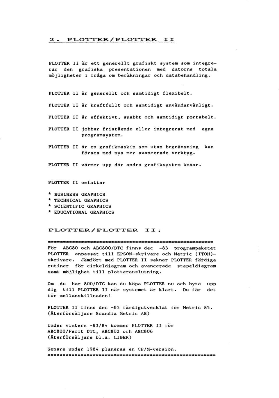 PLOTTER II jobbar fristaende eller integrerat med egna programsystem. PLOTTER II ar en grafikmaskin som utan begränsning kan förses med nya mer avancerade verktyg.