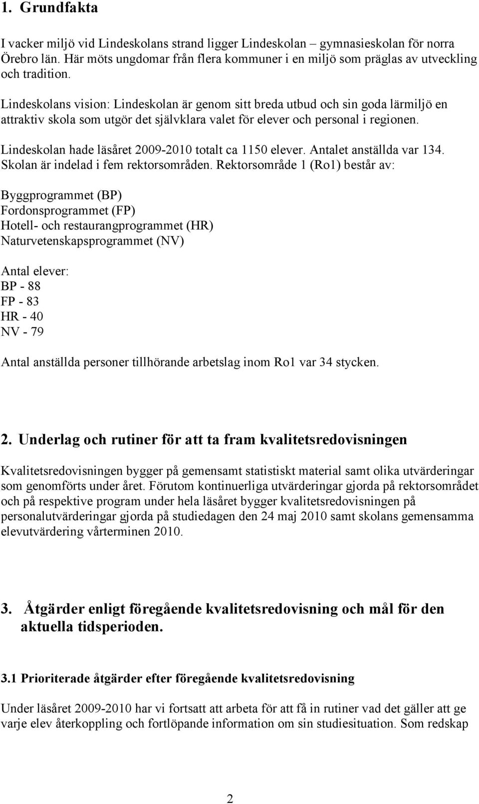 Lindeskolan hade läsåret 2009-2010 totalt ca 1150 elever. Antalet anställda var 134. Skolan är indelad i fem rektorsområden.