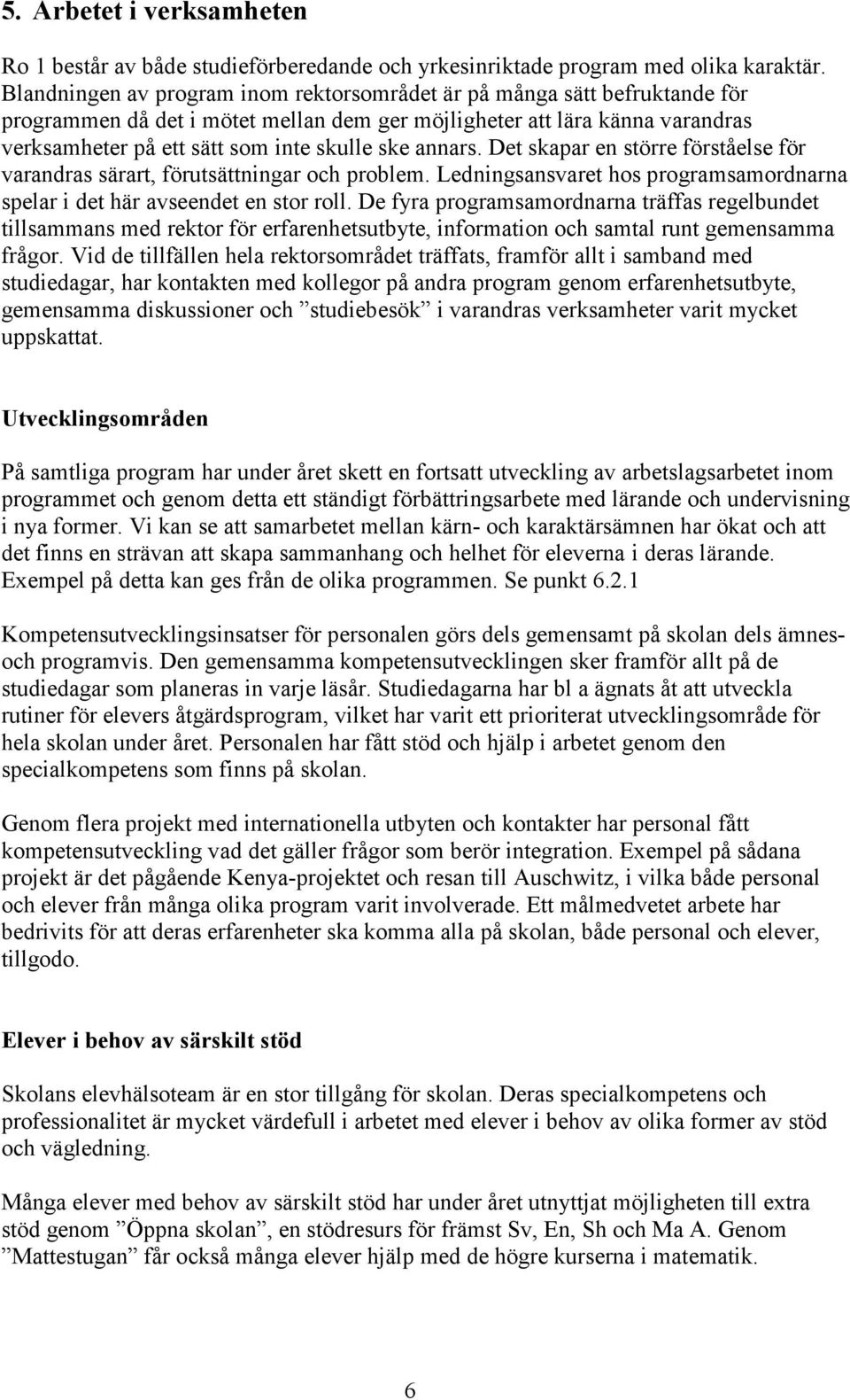 annars. Det skapar en större förståelse för varandras särart, förutsättningar och problem. Ledningsansvaret hos programsamordnarna spelar i det här avseendet en stor roll.