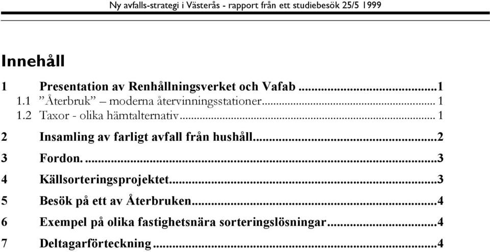 .. 1 2 Insamling av farligt avfall från hushåll...2 3 Fordon....3 4 Källsorteringsprojektet.