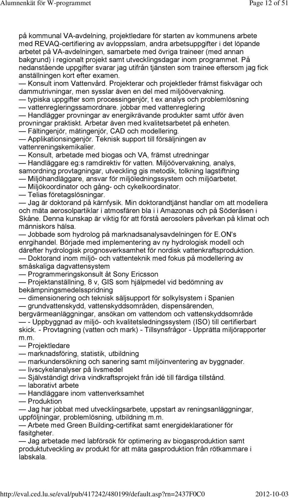 På nedanstående uppgifter svarar jag utifrån tjänsten som trainee eftersom jag fick anställningen kort efter examen. Konsult inom Vattenvård.